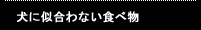 犬に似合わない食べ物